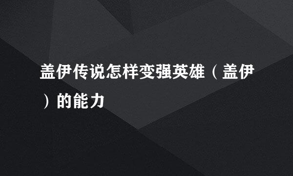 盖伊传说怎样变强英雄(盖伊)的能力