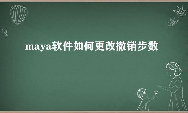 maya软件如何更改撤销步数