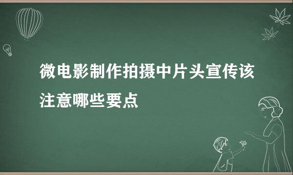 微电影制作拍摄中片头宣传该注意哪些要点