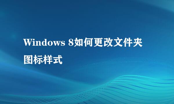 Windows 8如何更改文件夹图标样式