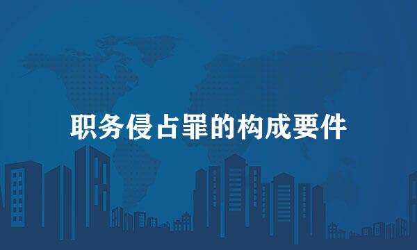职务侵占罪的构成要件
