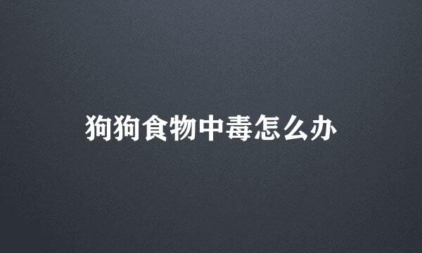 狗狗食物中毒怎么办
