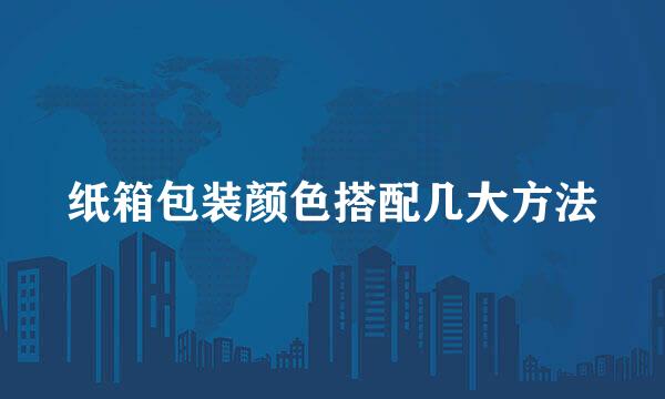 纸箱包装颜色搭配几大方法