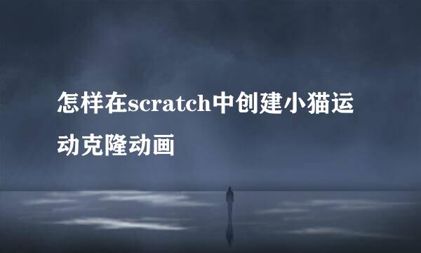 怎样在scratch中创建小猫运动克隆动画