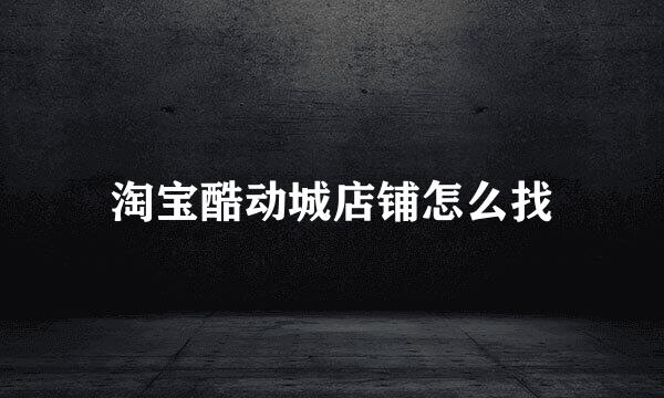 淘宝酷动城店铺怎么找
