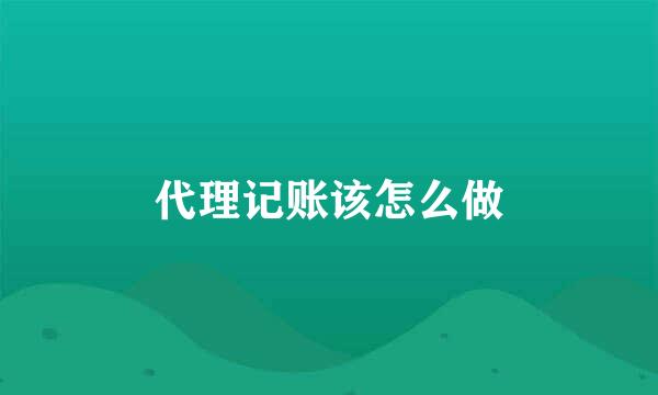 代理记账该怎么做