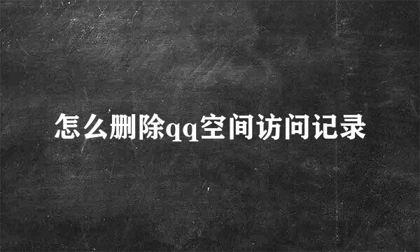 怎么删除qq空间访问记录