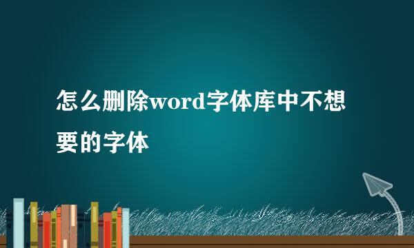 怎么删除word字体库中不想要的字体