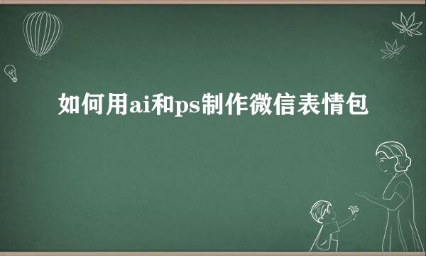 如何用ai和ps制作微信表情包
