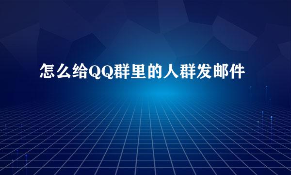 怎么给QQ群里的人群发邮件
