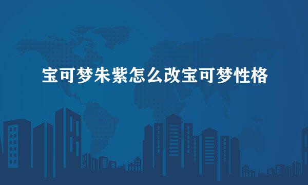 宝可梦朱紫怎么改宝可梦性格