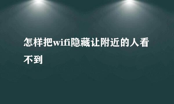 怎样把wifi隐藏让附近的人看不到