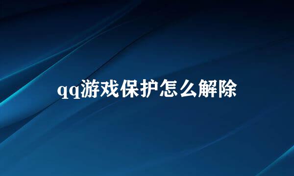 qq游戏保护怎么解除