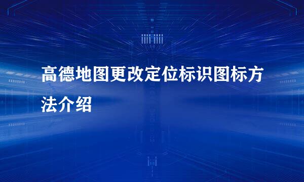 高德地图更改定位标识图标方法介绍
