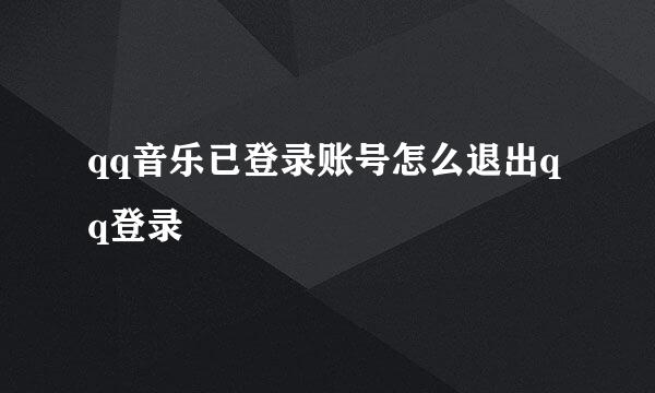 qq音乐已登录账号怎么退出qq登录