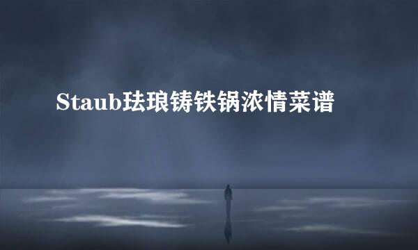 Staub珐琅铸铁锅浓情菜谱