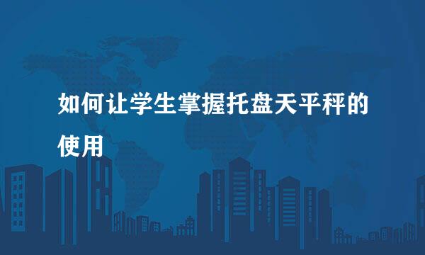 如何让学生掌握托盘天平秤的使用