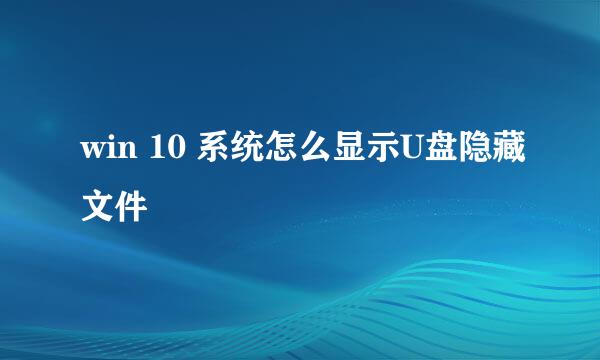 win 10 系统怎么显示U盘隐藏文件
