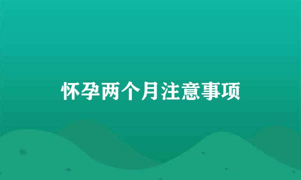 怀孕两个月注意事项