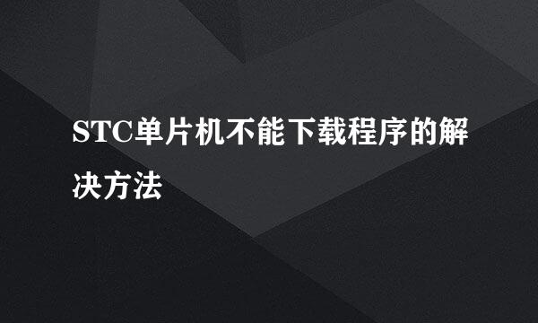 STC单片机不能下载程序的解决方法