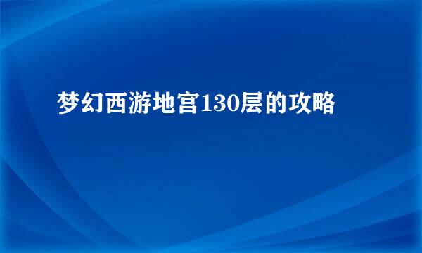 梦幻西游地宫130层的攻略