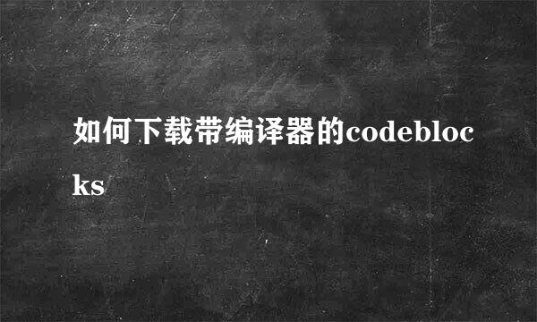 如何下载带编译器的codeblocks