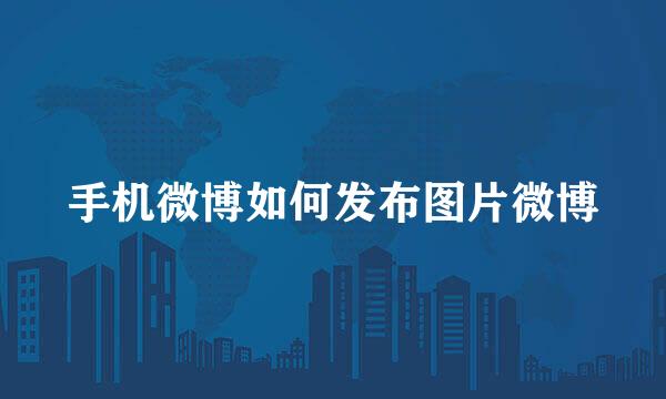 手机微博如何发布图片微博
