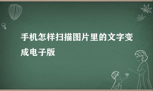 手机怎样扫描图片里的文字变成电子版