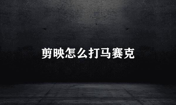 剪映怎么打马赛克