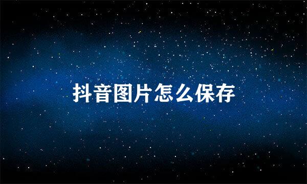 抖音图片怎么保存