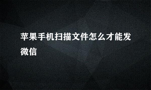 苹果手机扫描文件怎么才能发微信