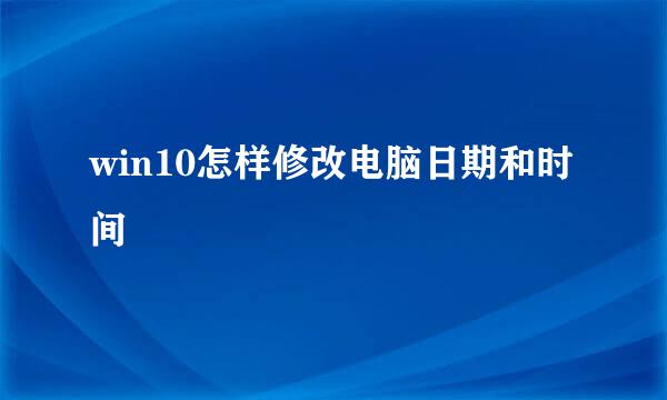 win10怎样修改电脑日期和时间