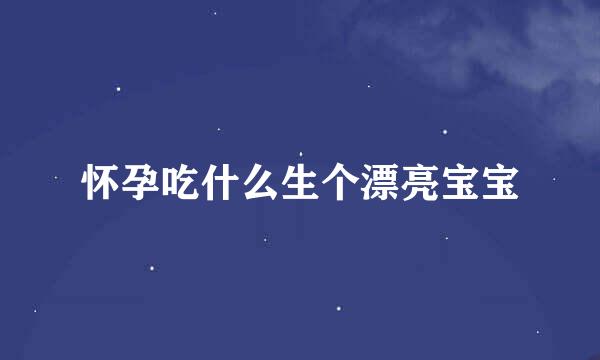 怀孕吃什么生个漂亮宝宝