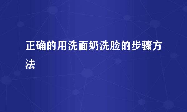 正确的用洗面奶洗脸的步骤方法