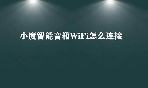 小度智能音箱WiFi怎么连接