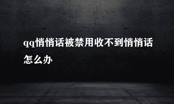 qq悄悄话被禁用收不到悄悄话怎么办
