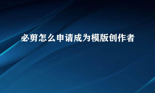 必剪怎么申请成为模版创作者
