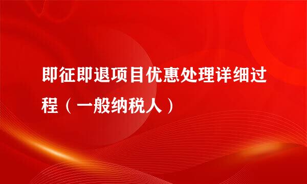 即征即退项目优惠处理详细过程（一般纳税人）
