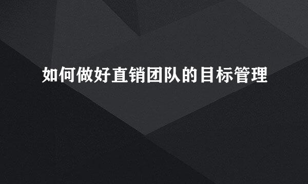 如何做好直销团队的目标管理
