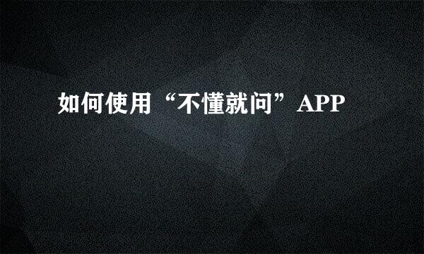 如何使用“不懂就问”APP