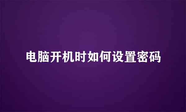 电脑开机时如何设置密码