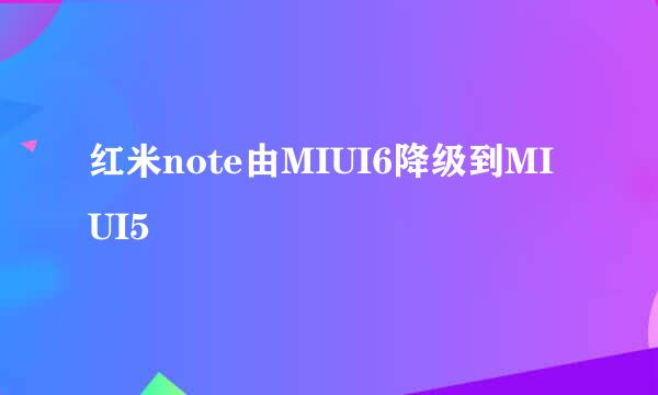 红米note由MIUI6降级到MIUI5