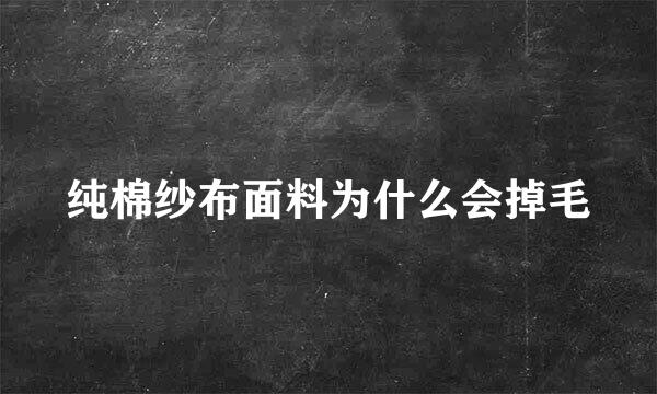 纯棉纱布面料为什么会掉毛
