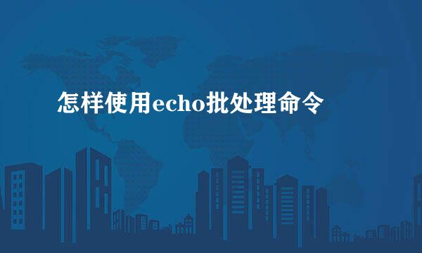 怎样使用echo批处理命令