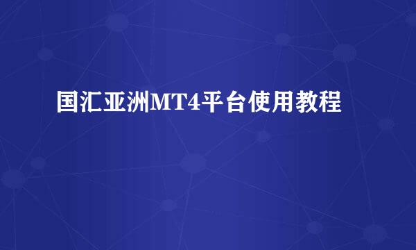 国汇亚洲MT4平台使用教程