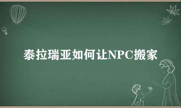 泰拉瑞亚如何让NPC搬家