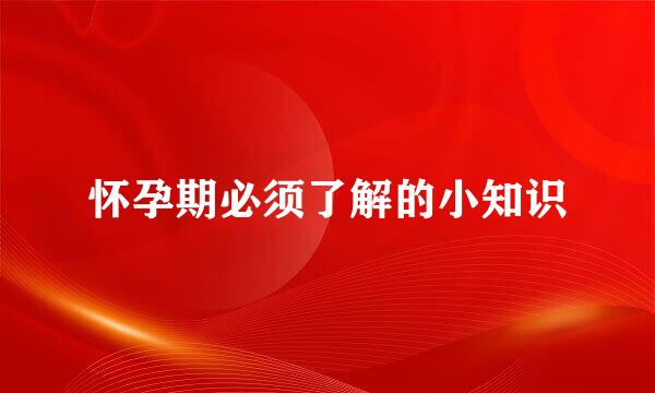 怀孕期必须了解的小知识