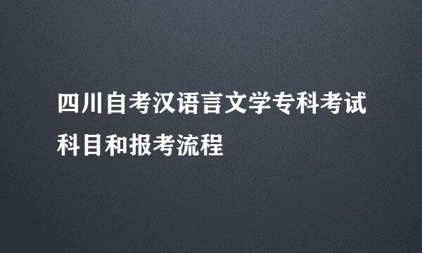 四川自考汉语言文学专科考试科目和报考流程