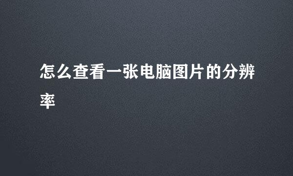 怎么查看一张电脑图片的分辨率