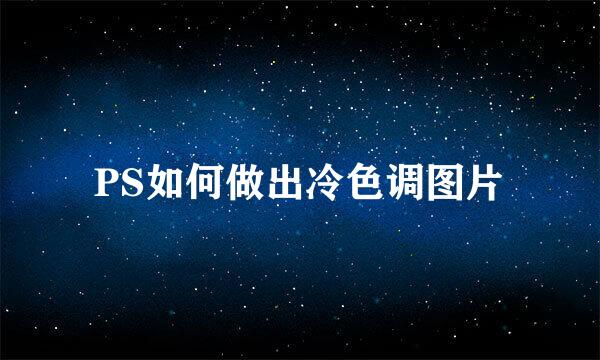 PS如何做出冷色调图片